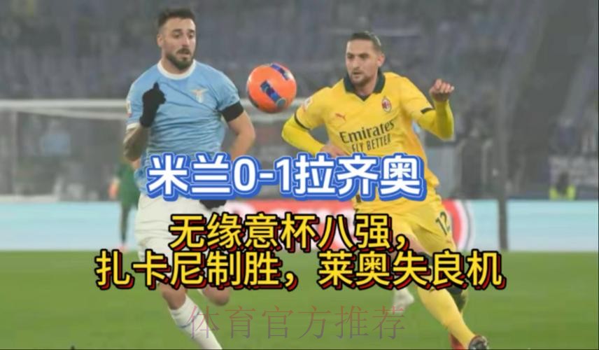 米兰0-1拉齐奥无缘意杯八强，扎卡尼制胜，莱奥失良机